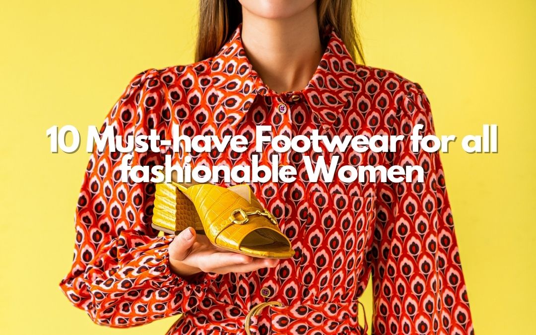 10 Must-have Footwear for all fashionable Women