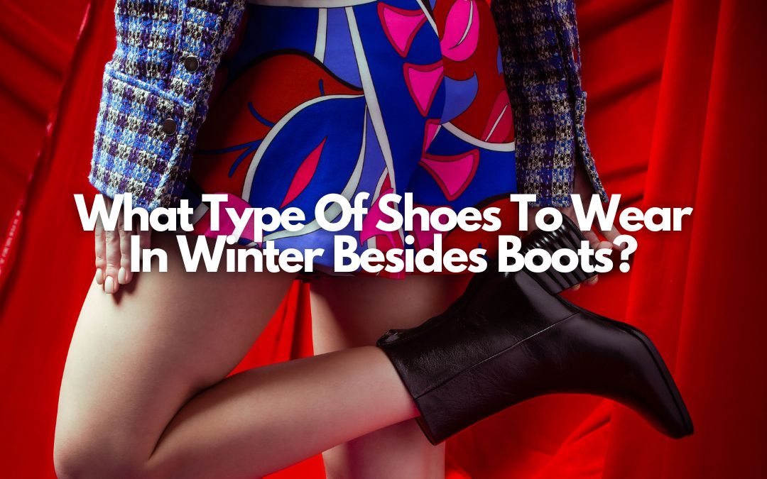 What Type Of Shoes To Wear In Winter Besides Boots