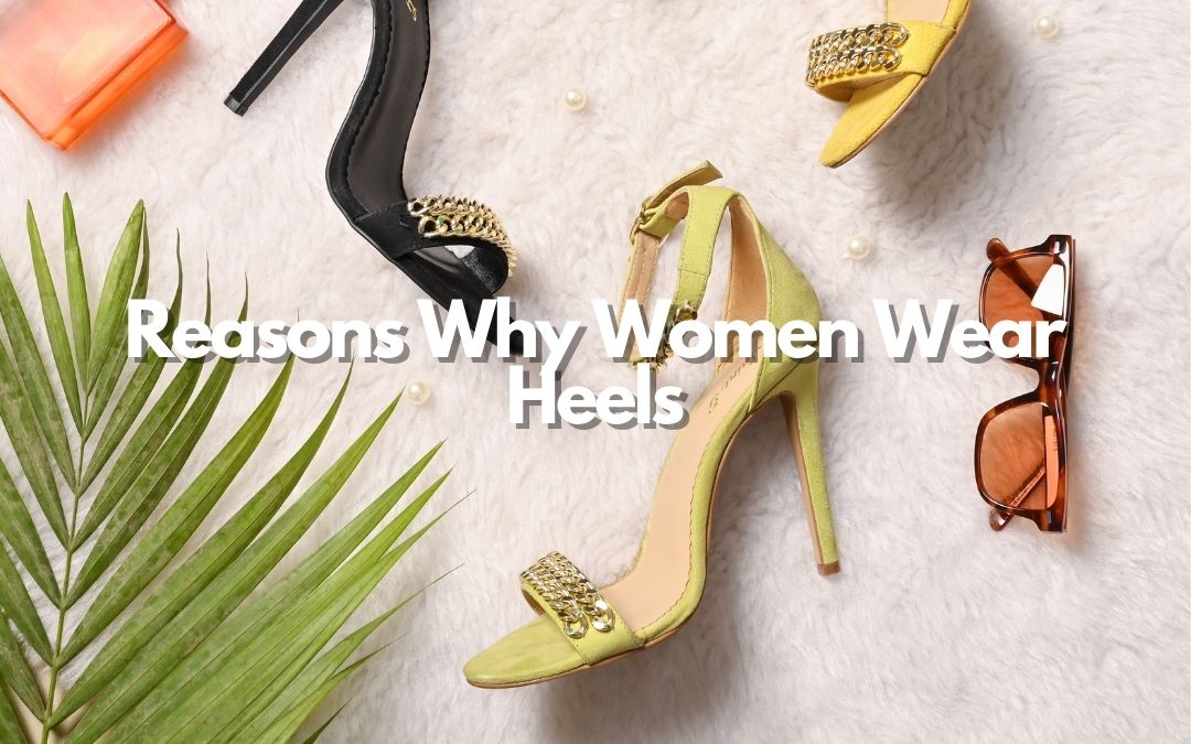 Reasons Why Women Wear Heels
