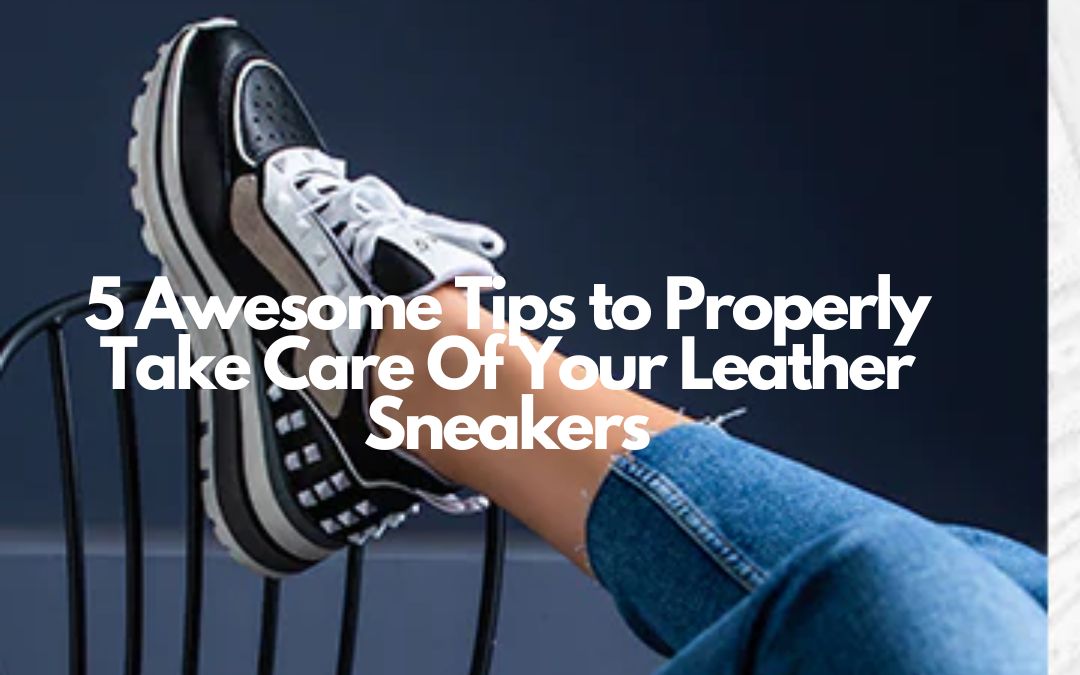 Tips to Properly Take Care Of Your Leather Sneakers
