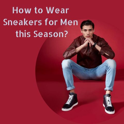How to Wear Sneakers for Men this Season?