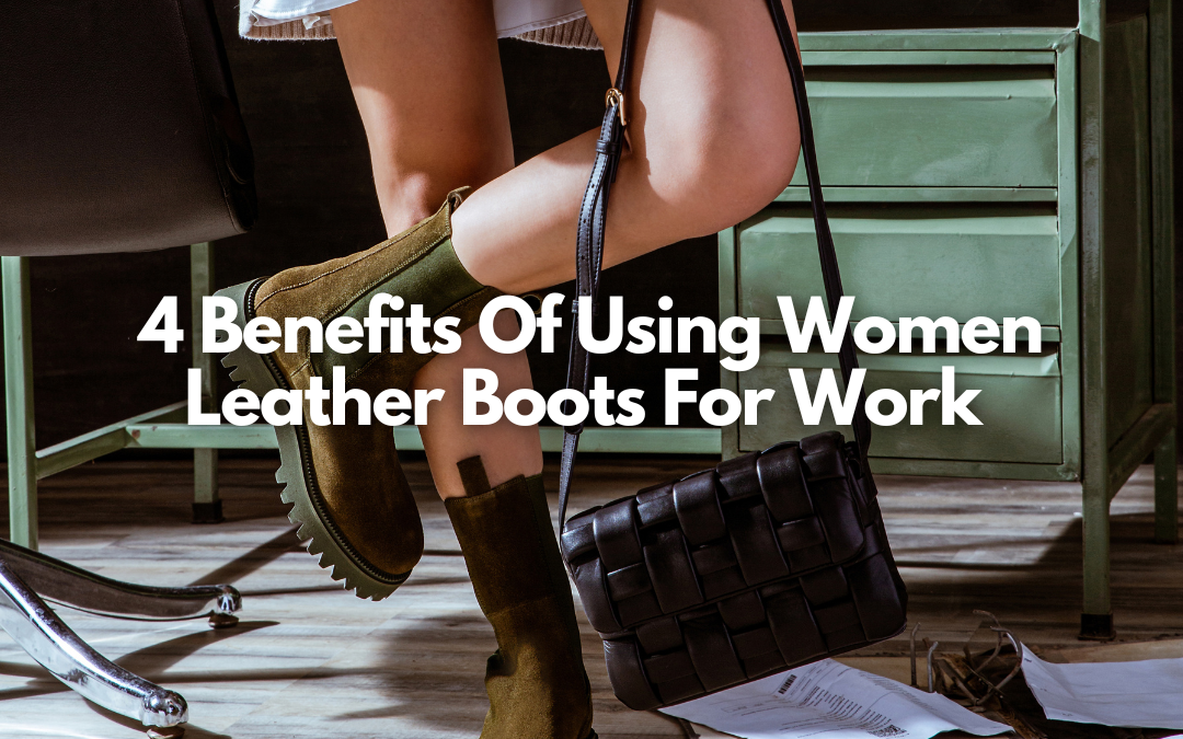 Benefits of Using Women's Leather Boots