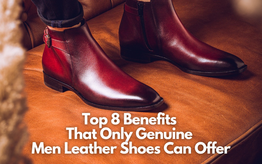 Top 8 Benefits That Only Genuine Men Leather Shoes Can Offer